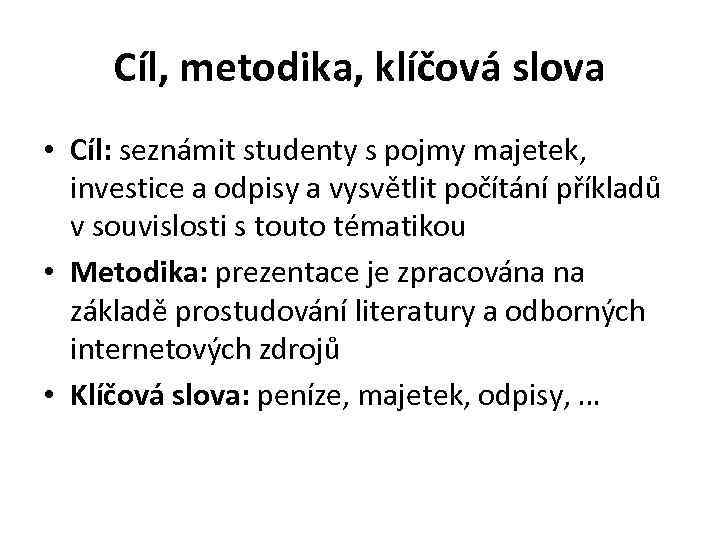 Cíl, metodika, klíčová slova • Cíl: seznámit studenty s pojmy majetek, investice a odpisy