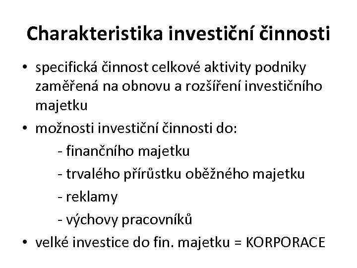 Charakteristika investiční činnosti • specifická činnost celkové aktivity podniky zaměřená na obnovu a rozšíření