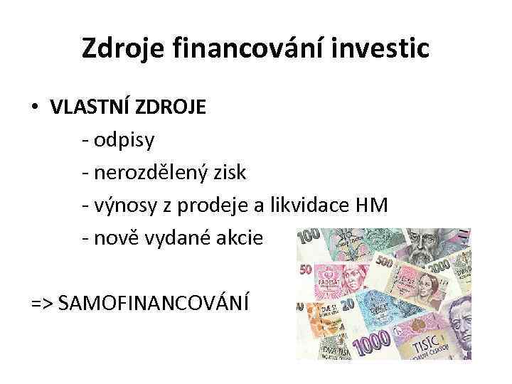 Zdroje financování investic • VLASTNÍ ZDROJE - odpisy - nerozdělený zisk - výnosy z