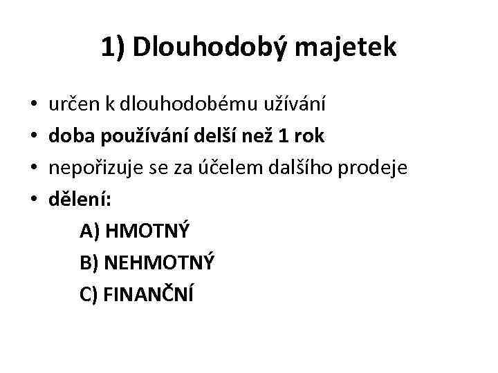 1) Dlouhodobý majetek • • určen k dlouhodobému užívání doba používání delší než 1