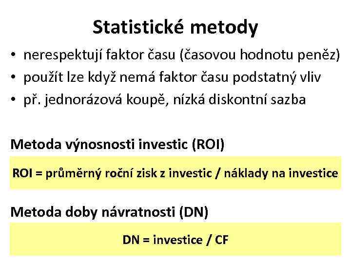 Statistické metody • nerespektují faktor času (časovou hodnotu peněz) • použít lze když nemá