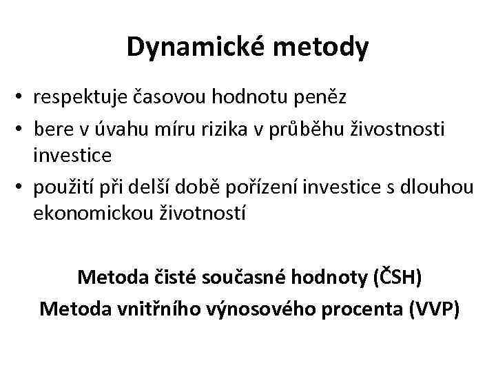 Dynamické metody • respektuje časovou hodnotu peněz • bere v úvahu míru rizika v