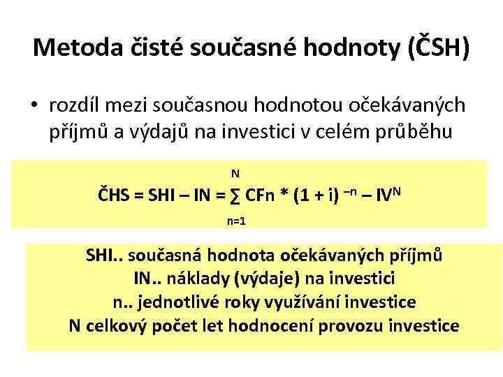 Metoda čisté současné hodnoty (ČSH) • rozdíl mezi současnou hodnotou očekávaných příjmů a výdajů