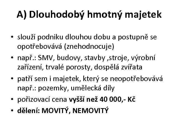 A) Dlouhodobý hmotný majetek • slouží podniku dlouhou dobu a postupně se opotřebovává (znehodnocuje)