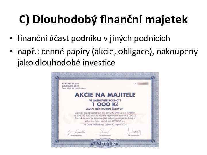 C) Dlouhodobý finanční majetek • finanční účast podniku v jiných podnicích • např. :