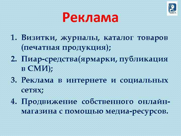 Реклама 1. Визитки, журналы, каталог товаров (печатная продукция); 2. Пиар-средства(ярмарки, публикация в СМИ); 3.