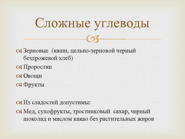 Сложные углеводы Зерновые (каши, цельно-зерновой черный бездрожевой хлеб) Проростки Овощи Фрукты Из сладостей допустимы: