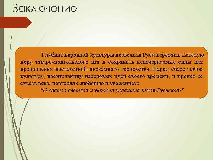 Заключение Глубина народной культуры позволила Руси пережить тяжелую пору татаро-монгольского ига и сохранить неисчерпаемые