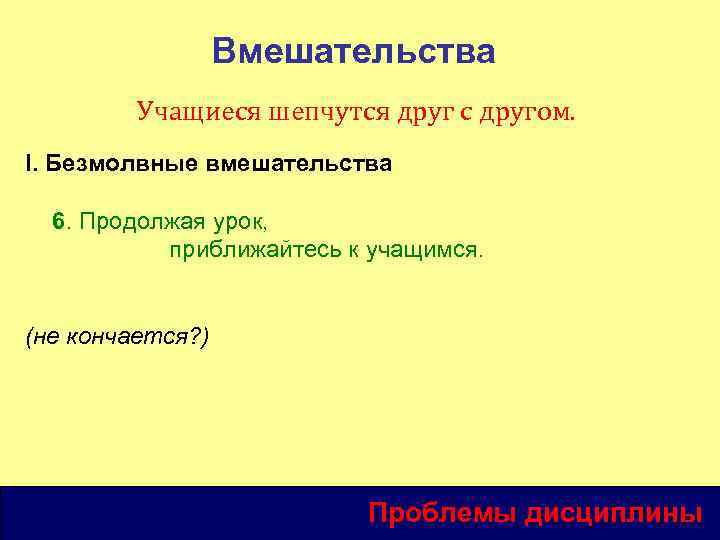 Вмешательства Учащиеся шепчутся друг с другом. I. Безмолвные вмешательства 6. Продолжая урок, приближайтесь к