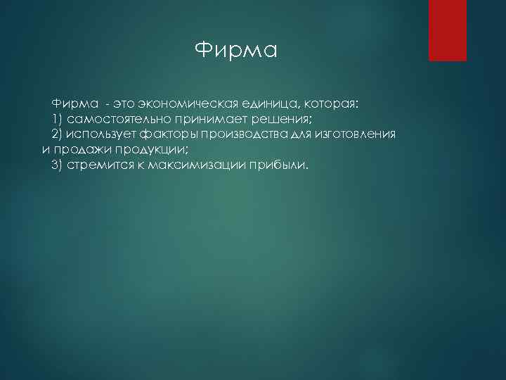 Фирма - это экономическая единица, которая: 1) самостоятельно принимает решения; 2) использует факторы производства