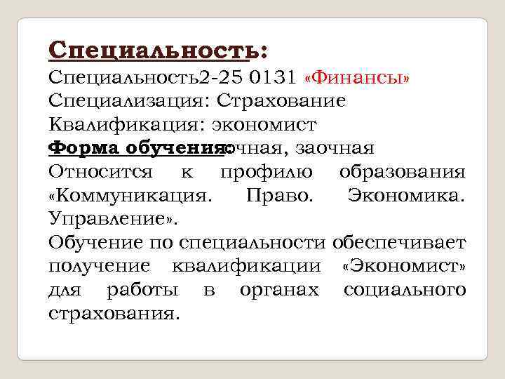 Специальность: Специальность2 -25 0131 «Финансы» Специализация: Страхование Квалификация: экономист Форма обучения: очная, заочная Относится