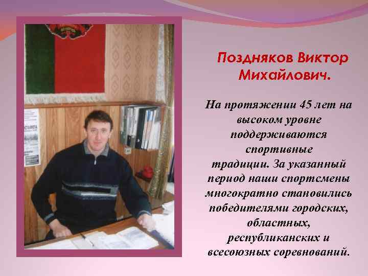 Поздняков Виктор Михайлович. На протяжении 45 лет на высоком уровне поддерживаются спортивные традиции. За