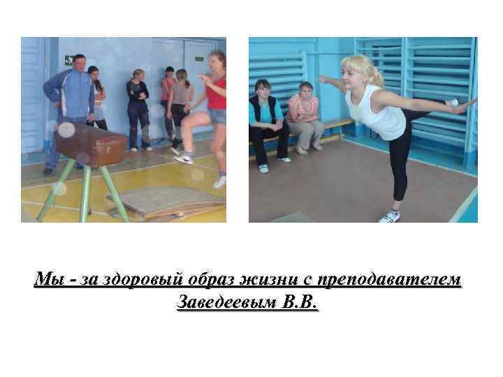 Мы - за здоровый образ жизни с преподавателем Заведеевым В. В. 
