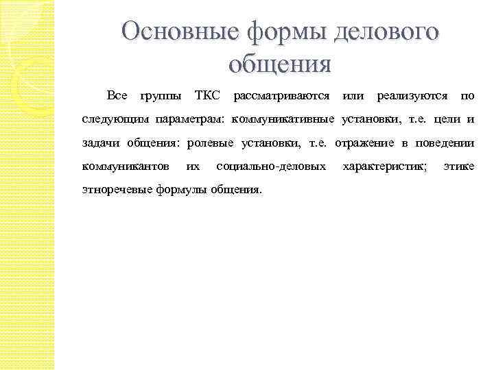 Основные формы делового общения Все группы ТКС рассматриваются или реализуются по следующим параметрам: коммуникативные