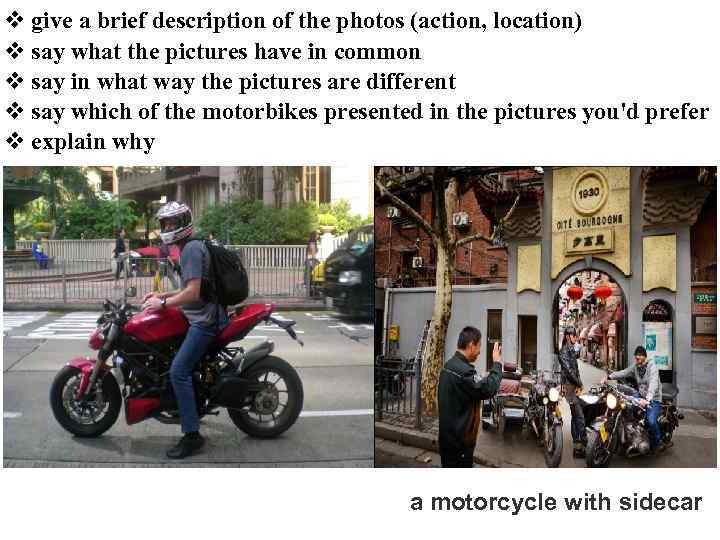  give a brief description of the photos (action, location) say what the pictures