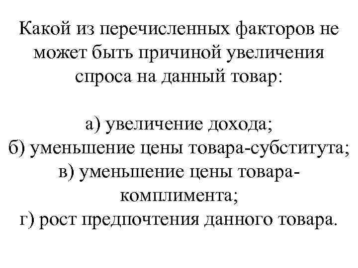 Какой из перечисленных факторов не может быть причиной увеличения спроса на данный товар: а)
