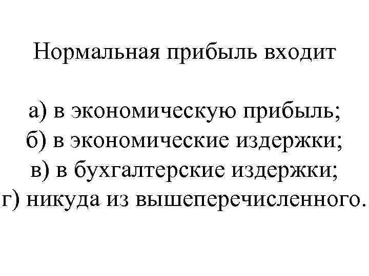 Нормальная прибыль входит а) в экономическую прибыль; б) в экономические издержки; в) в бухгалтерские