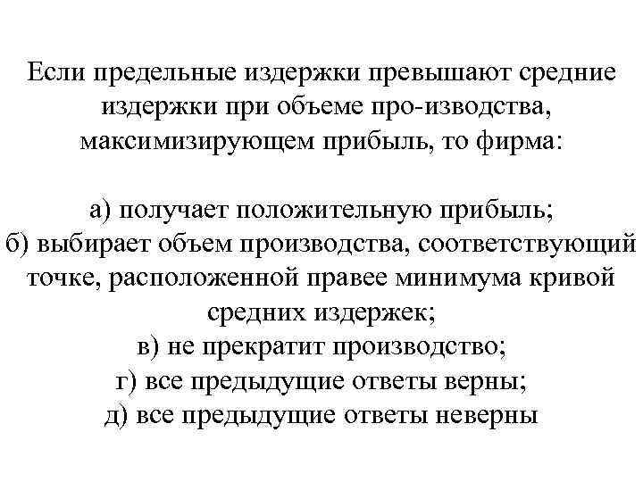 Если предельные издержки превышают средние издержки при объеме про изводства, максимизирующем прибыль, то фирма: