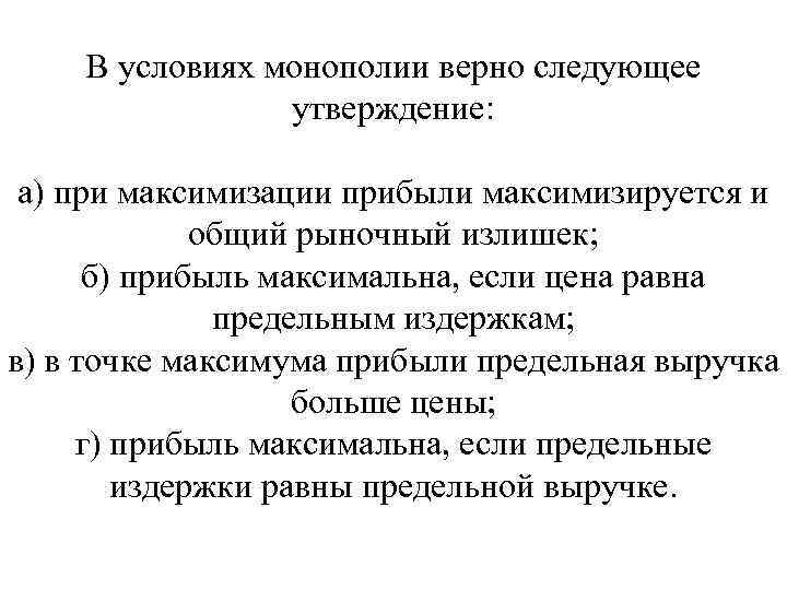 В условиях монополии верно следующее утверждение: а) при максимизации прибыли максимизируется и общий рыночный