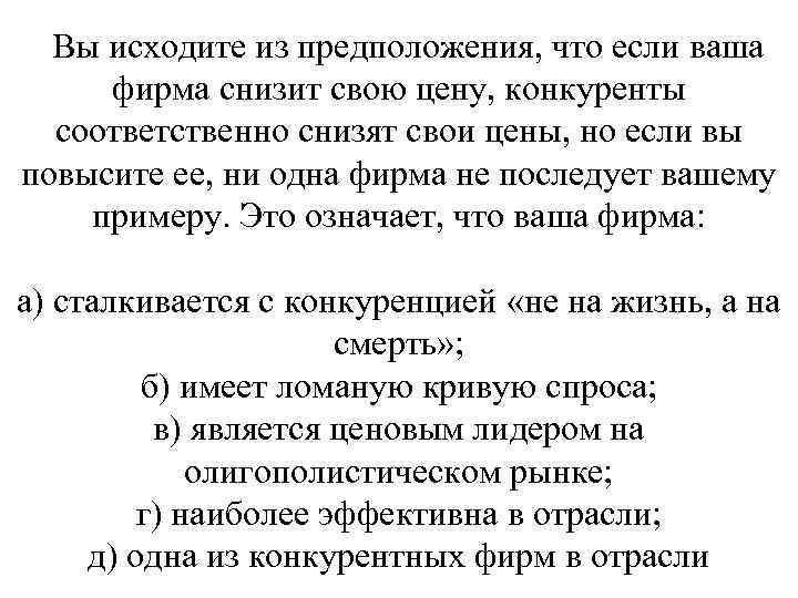Вы исходите из предположения, что если ваша фирма снизит свою цену, конкуренты соответственно снизят