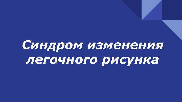 Синдром изменения легочного рисунка 