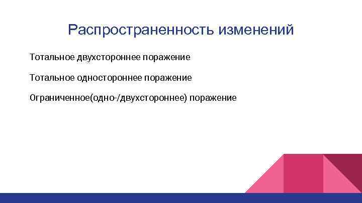 Распространенность изменений Тотальное двухстороннее поражение Тотальное одностороннее поражение Ограниченное(одно-/двухстороннее) поражение 