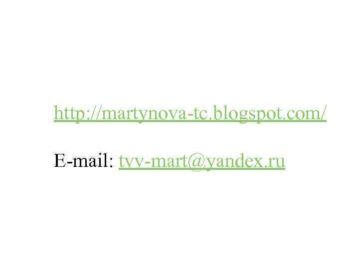 http: //martynova-tc. blogspot. com/ E-mail: tvv-mart@yandex. ru 