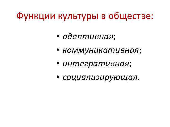 Функции культуры в обществе: • • адаптивная; коммуникативная; интегративная; социализирующая. 