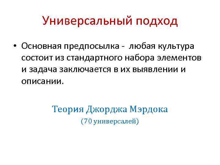 Универсальный подход • Основная предпосылка - любая культура состоит из стандартного набора элементов и