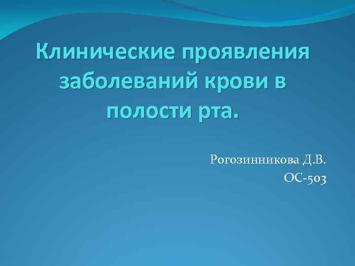 Клинические проявления заболеваний крови в полости рта. Рогозинникова Д. В. ОС-503 