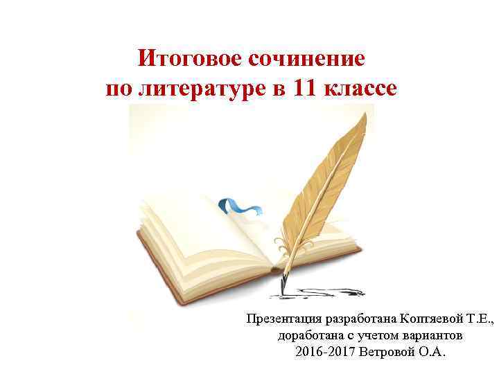 Итоговое сочинение по литературе в 11 классе Презентация разработана Коптяевой Т. Е. , доработана