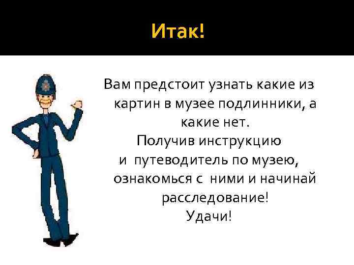 Итак! Вам предстоит узнать какие из картин в музее подлинники, а какие нет. Получив