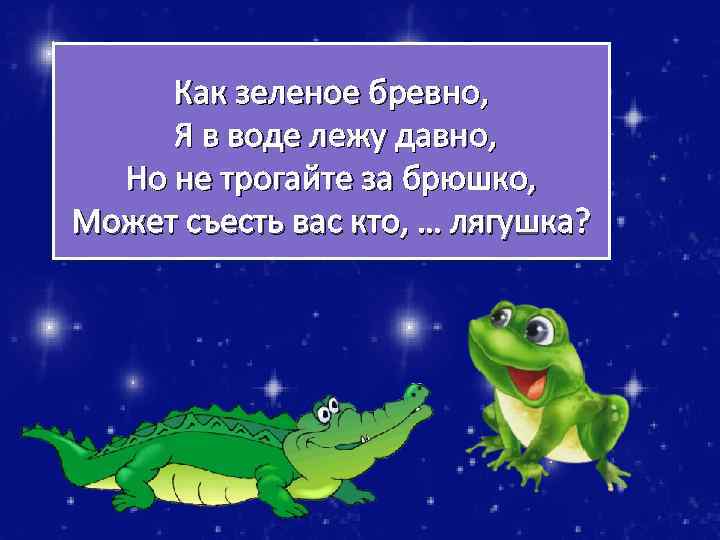  Как зеленое бревно, Я в воде лежу давно, Но не трогайте за брюшко,