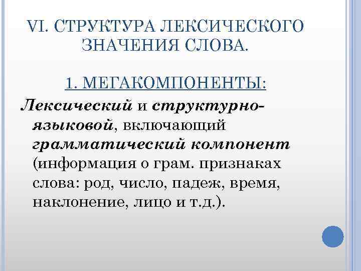 VI. СТРУКТУРА ЛЕКСИЧЕСКОГО ЗНАЧЕНИЯ СЛОВА. 1. МЕГАКОМПОНЕНТЫ: Лексический и структурноязыковой, включающий грамматический компонент (информация