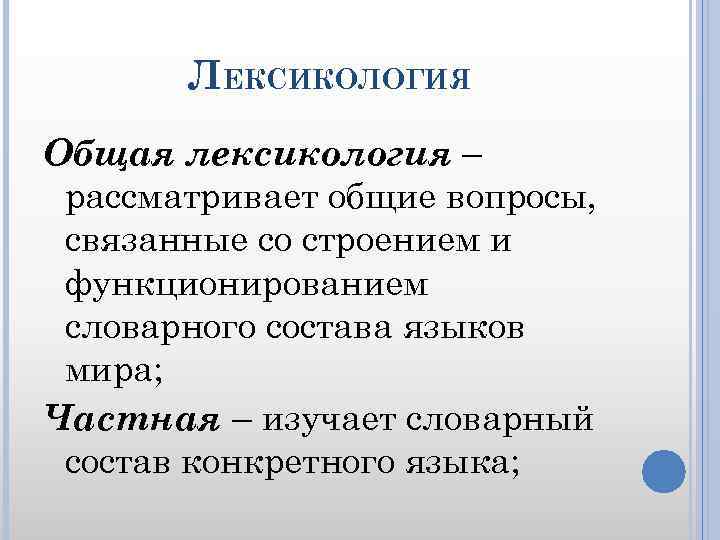 ЛЕКСИКОЛОГИЯ Общая лексикология – рассматривает общие вопросы, связанные со строением и функционированием словарного состава