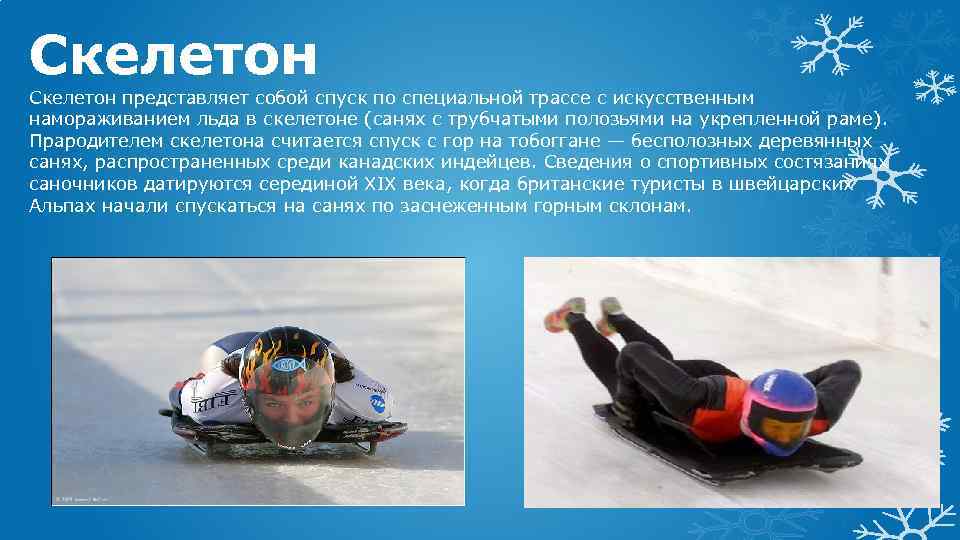 Скелетон представляет собой спуск по специальной трассе с искусственным намораживанием льда в скелетоне (санях