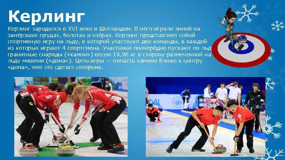 Керлинг зародился в XVI веке в Шотландии. В него играли зимой на замёрзших прудах,