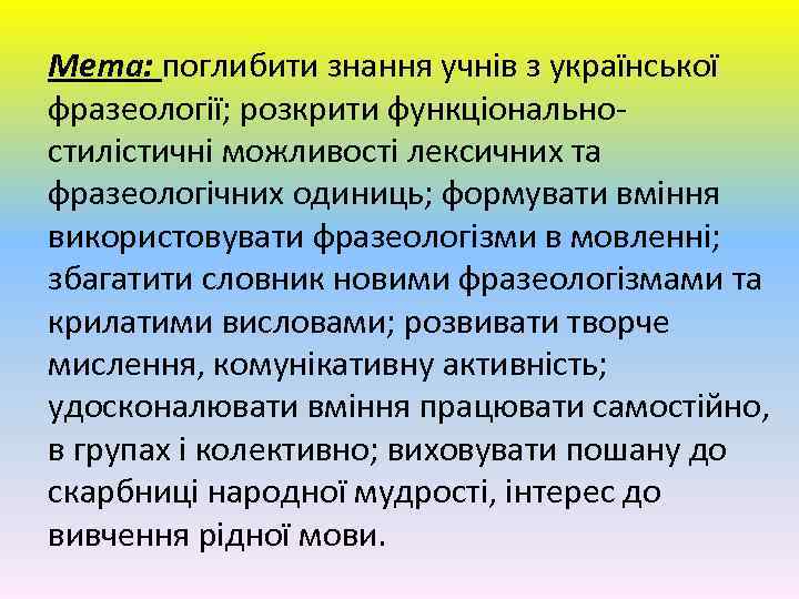 Мета: поглибити знання учнів з української фразеології; розкрити функціональностилістичні можливості лексичних та фразеологічних одиниць;