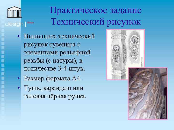 Практическое задание Технический рисунок • Выполните технический рисунок сувенира с элементами рельефной резьбы (с