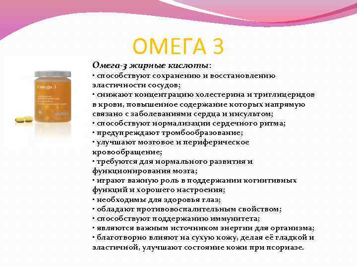 ОМЕГА 3 Омега-3 жирные кислоты: • способствуют сохранению и восстановлению эластичности сосудов; • снижают