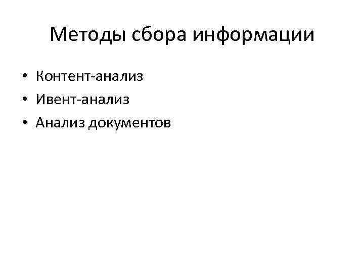 Методы сбора информации • Контент-анализ • Ивент-анализ • Анализ документов 