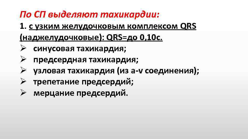 По СП выделяют тахикардии: 1. с узким желудочковым комплексом QRS (наджелудочковые): QRS=до 0, 10