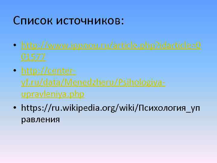 Список источников: • http: //www. ippnou. ru/article. php? idarticle=0 01577 • http: //centeryf. ru/data/Menedzheru/Psihologiyaupravleniya.