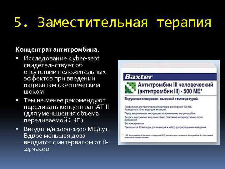 5. Заместительная терапия Концентрат антитромбина. Исследование Kyber-sept свидетельствует об отсутствии положительных эффектов при введении