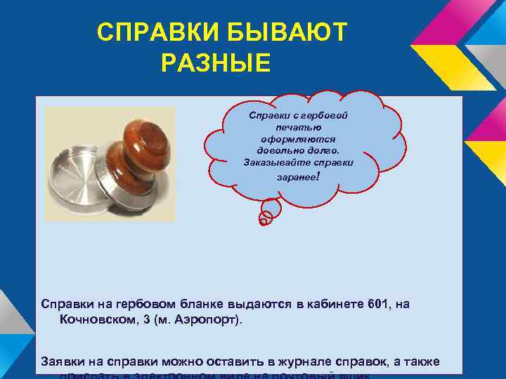 СПРАВКИ БЫВАЮТ РАЗНЫЕ Справки с гербовой печатью оформляются довольно долго. Заказывайте справки заранее! Справки