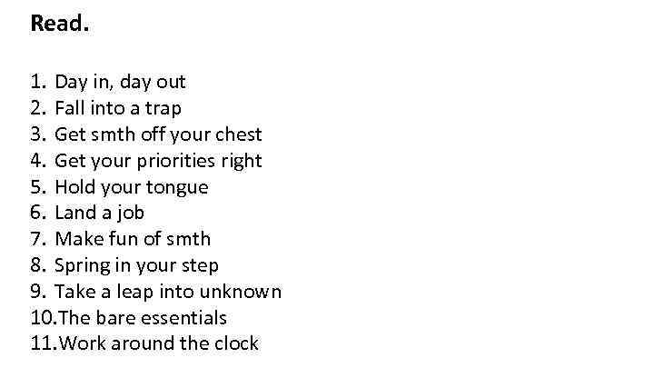 Read. 1. Day in, day out 2. Fall into a trap 3. Get smth