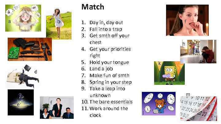 Match a b c d e f 1. Day in, day out 2. Fall