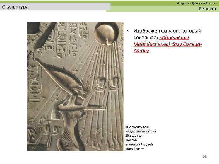  Искусство Древнего Египта Скульптура Рельеф • Изображен фараон, который совершает подношение Маат(истины) богу