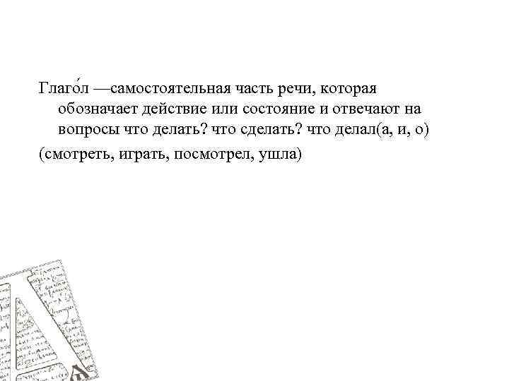 Глаго л —самостоятельная часть речи, которая обозначает действие или состояние и отвечают на вопросы