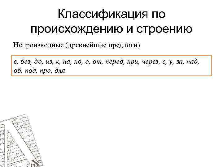 Классификация по происхождению и строению Непроизводные (древнейшие предлоги) в, без, до, из, к, на,